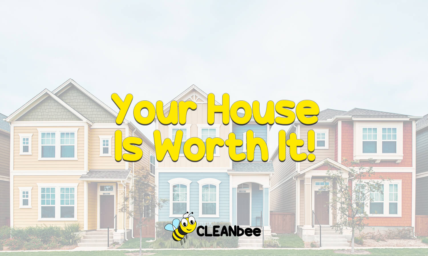 Your House Is Worth It!